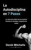 La autodisciplina en 7 pasos. La clave para dejar de procrastinar. Domina tu voluntad, conquista tus metas (eBook, ePUB)