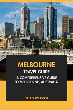 Melbourne Travel Guide: A Comprehensive Guide to Melbourne, Australia (eBook, ePUB) - Windsor, Daniel