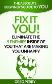 Fix It - YOU! Eliminate the 5 Enemies Inside of You that are Making You Unhappy (eBook, ePUB) Fix It - YOU! Eliminate the 5 Enemies Inside of You that are Making You Unhappy (eBook, ePUB)
