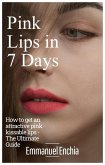 Pink Lips in 7 Days, How To Get an Attractive Pink Kissable Lips - The Ultimate Guide (eBook, ePUB)