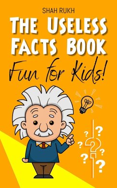 The Useless Facts Book: Fun for Kids! (eBook, ePUB) - Rukh, Shah