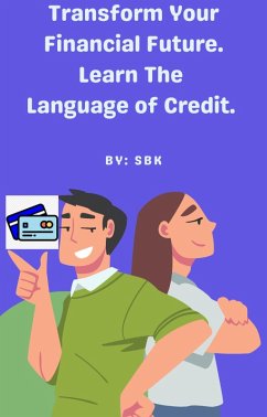 Cover Transform Your Financial Future. Learn The Language of Credit. (eBook, ePUB)