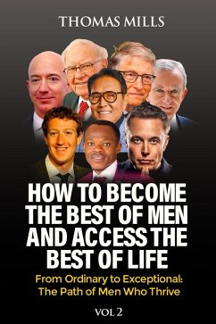 How To Become The Best Of Men And Access The Best Of Life: From Ordinationary To Exceptional The Path Of Men Who Thrive. Vol 2 (eBook, ePUB) - Mills, Thomas