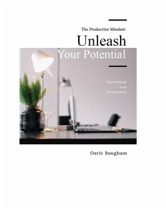 The Productive Mindset: Unleash Your Potential and Supercharge Your Productivity (eBook, ePUB) - Baugham, Osric
