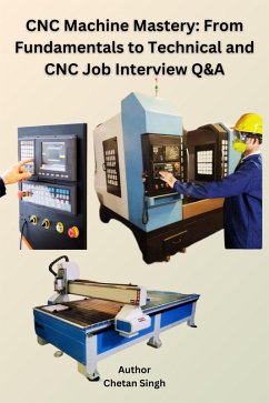 Cover CNC Machine Mastery: From Fundamentals to Technical and CNC Job Interview Q&A (eBook, ePUB)