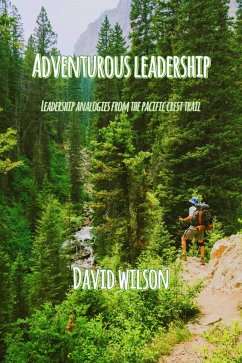 Adventurous Leadership: Leadership Analogies from the Pacific Crest Trail (eBook, ePUB) - Wilson, David