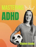 Mastering ADHD (eBook, ePUB) Mastering ADHD (eBook, ePUB)