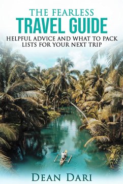 The Fearless Travel Guide: Helpful Advice and What To Pack Lists for Your Next Trip (eBook, ePUB) - Dari, Dean