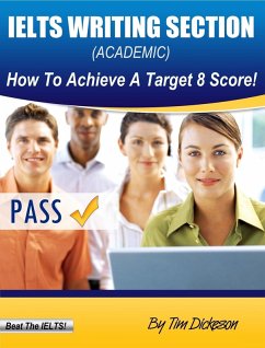 IELTS Writing Section (Academic) - How To Achieve A Target 8 Score! (eBook, ePUB) - Dickeson, Tim