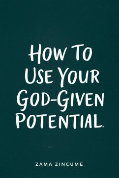 How to Use Your God-Given Potential (eBook, ePUB) - Zincume, Zama