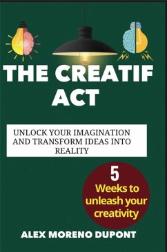 The Creatif Act: Unclock Your Imagination and Transform Ideas Into Reality (eBook, ePUB) - Hunt, Bright