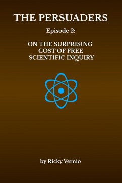 Episode 2: On the Surprising Cost of Free (i.e. Unfettered) Scientific Inquiry (The Persuaders, #2) (eBook, ePUB) - Vernio, Ricky