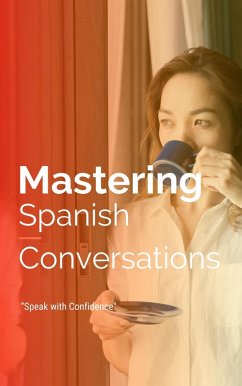 Mastering Spanish Conversations: Speak with Confidence (Start learning European Spanish from the ground up with these 5 books., #5) (eBook, ePUB) - Elshenawy, Mohamed; Zaragoza, Joaquim