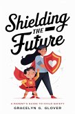 Shielding the Future: A Parent's Guide to Child Safety (eBook, ePUB)