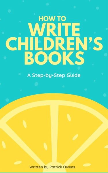 How to Write Children's Books: A Step-by-Step Guide (eBook, ePUB) How to Write Children's Books: A Step-by-Step Guide (eBook, ePUB)