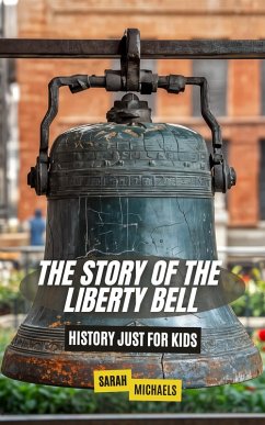 Cover The Story of the Liberty Bell: History Just For Kids (eBook, ePUB)