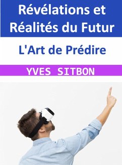 L'Art de Prédire : Révélations et Réalités du Futur (eBook, ePUB) - Sitbon, Yves