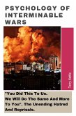 Psychology Of Interminable Wars: "You Did This To Us. We Will Do The Same And More To You". The Unending Hatred And Reprisals. (eBook, ePUB)