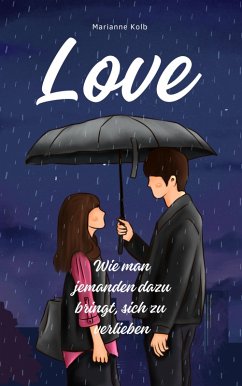 LOVE   Wie man jemanden dazu bring, sich zu verlieben (eBook, ePUB) - Kolb, Marianne