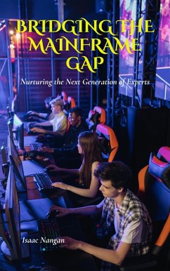 Bridging the Mainframe Gap: Nurturing the Next Generation of Experts (Mainframes) (eBook, ePUB) - Nangan, Isaac