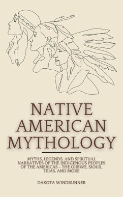 Cover Native American Mythology: Myths, Legends, and Spiritual Narratives of the Indigenous Peoples of the Americas (eBook, ePUB)