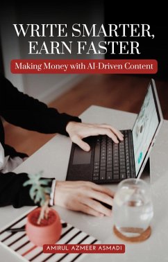 Write Smarter, Earn Faster: Making Money with AI-Driven Content (eBook, ePUB) - Asmadi, Amirul Azmeer