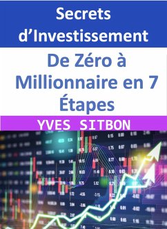 Secrets d'Investissement : De Zéro à Millionnaire en 7 Étapes (eBook, ePUB) - Sitbon, Yves