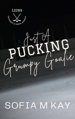 Just a Pucking Grumpy Goalie (UNI Lions, #2) (eBook, ePUB) - Kay, Sofia M