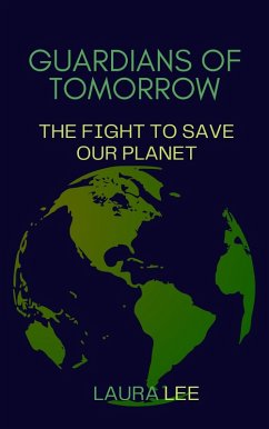 Guardians of Tomorrow: The Fight to Save Our Planet (eBook, ePUB) - Lee, Laura Guardians of Tomorrow: The Fight to Save Our Planet (eBook, ePUB) - Lee, Laura