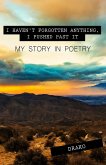 I Haven't Forgotten Anything, I Pushed Past It: My Story In Poetry (eBook, ePUB) I Haven't Forgotten Anything, I Pushed Past It: My Story In Poetry (eBook, ePUB)