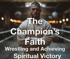 Cover The Champion's Faith - Wrestling and Achieving Spiritual Victory (eBook, ePUB)