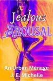 Jealous Arousal (An Urban Ménage) (eBook, ePUB) Jealous Arousal (An Urban Ménage) (eBook, ePUB)