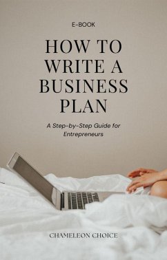 How to Write a Business Plan: A Step-by-Step Guide for Entrepreneurs (eBook, ePUB) - Choice, Chameleon