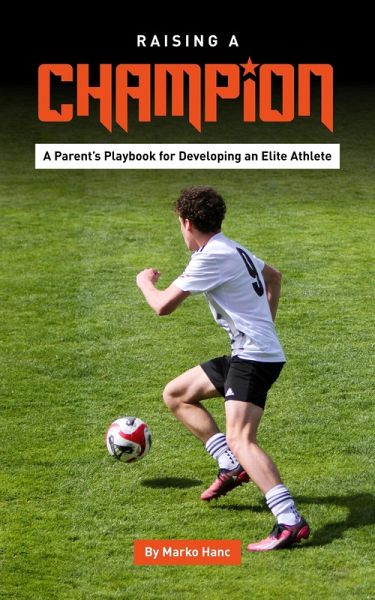 Raising a Champion / A Parent's Playbook for Developing an Elite Athlete (eBook, ePUB)