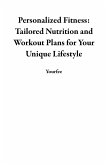 Personalized Fitness: Tailored Nutrition and Workout Plans for Your Unique Lifestyle (eBook, ePUB) Personalized Fitness: Tailored Nutrition and Workout Plans for Your Unique Lifestyle (eBook, ePUB)