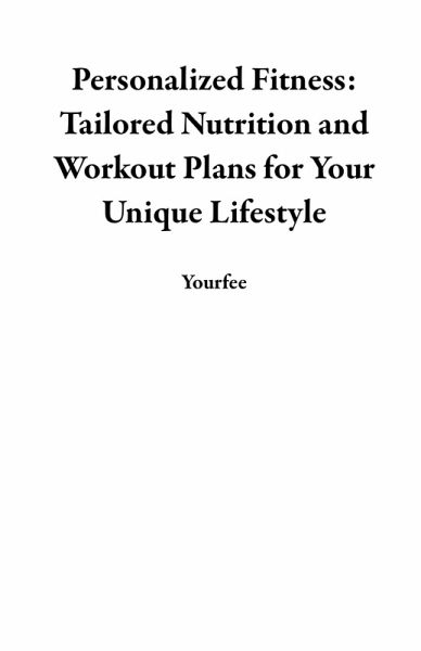 Personalized Fitness: Tailored Nutrition and Workout Plans for Your Unique Lifestyle (eBook, ePUB)