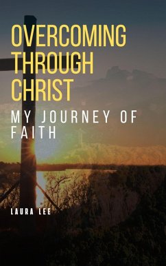 Overcoming Through Christ: My Journey of Faith (eBook, ePUB) - Lee, Laura