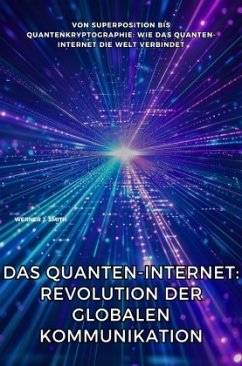 Das Quanten-Internet: Revolution der globalen Kommunikation Das Quanten-Internet: Revolution der globalen Kommunikation