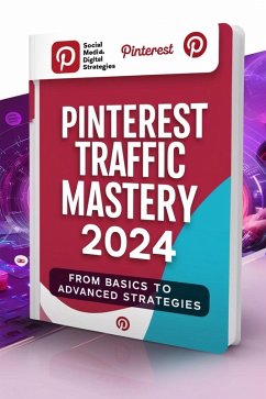 Pinterest Traffic Mastery 2024 _ Pinterest Traffic Mastery 2024: From Basics to Advanced Strategies _Course (eBook, ePUB) - Salama, Mohamed