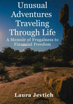 Unusual Adventures Traveling Through Life A Memoir of Frugalness to Financial Freedom (eBook, ePUB) - Jevtich, Laura