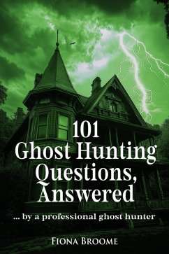 101 Ghost Hunting Questions, Answered - by a professional ghost hunter (How to Find Ghosts) (eBook, ePUB) - Broome, Fiona