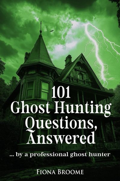 101 Ghost Hunting Questions, Answered - by a professional ghost hunter (How to Find Ghosts) (eBook, ePUB)