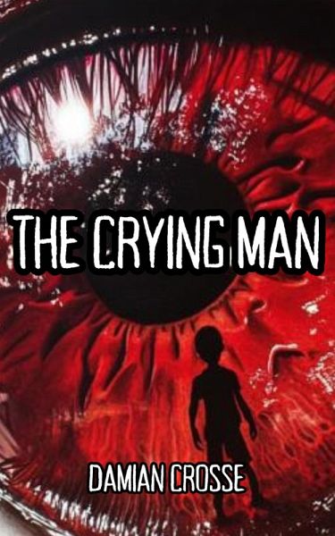 The Crying Man: A Short Horror Story (eBook, ePUB) The Crying Man: A Short Horror Story (eBook, ePUB)