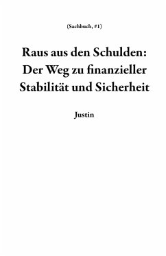 Raus aus den Schulden: Der Weg zu finanzieller Stabilität und Sicherheit (Sachbuch, #1) (eBook, ePUB) - Justin