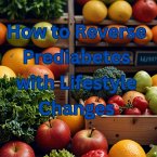 How To Reverse Prediabetes With Lifestyle Changes (eBook, ePUB)