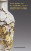 Rediscovering Your Strength After Divorce: A Comprehensive Guide to Rebuilding Your Life (eBook, ePUB) Rediscovering Your Strength After Divorce: A Comprehensive Guide to Rebuilding Your Life (eBook, ePUB)