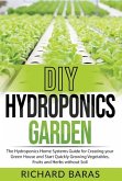 DIY Hydroponics Garden: The Hydroponics Home Systems Guide for Creating your Green House and Start Quickly Growing Vegetables, Fruits and Herbs without Soil (eBook, ePUB) DIY Hydroponics Garden: The Hydroponics Home Systems Guide for Creating your Green House and Start Quickly Growing Vegetables, Fruits and Herbs without Soil (eBook, ePUB)