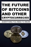 The Future Of Bitcoins And Other Cryptocurrencies: Everything You Need To Know (eBook, ePUB) The Future Of Bitcoins And Other Cryptocurrencies: Everything You Need To Know (eBook, ePUB)