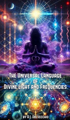 The Universal Language of Divine Light and Frequencies (The Universal Theory, #1) (eBook, ePUB) - DelVecchio, A. J.