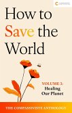 Healing Our Planet (How to Save the World: The Compassiviste Anthology, #3) (eBook, ePUB) Healing Our Planet (How to Save the World: The Compassiviste Anthology, #3) (eBook, ePUB)